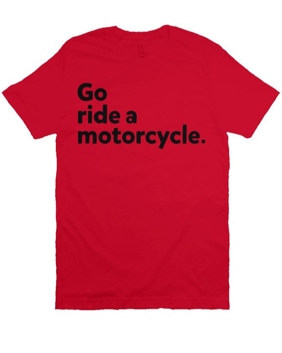 "Go Ride A Motorcycle" Shirt (black ink)