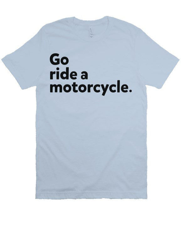 "Go Ride A Motorcycle" Shirt (black ink)