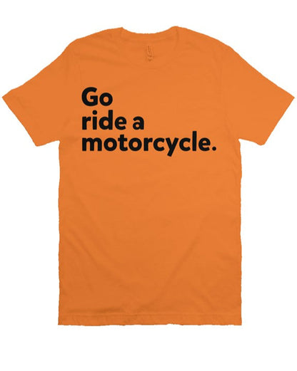 "Go Ride A Motorcycle" Shirt (black ink)