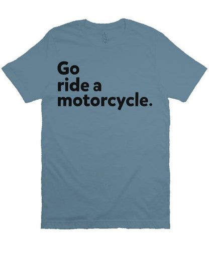 "Go Ride A Motorcycle" Shirt (black ink)
