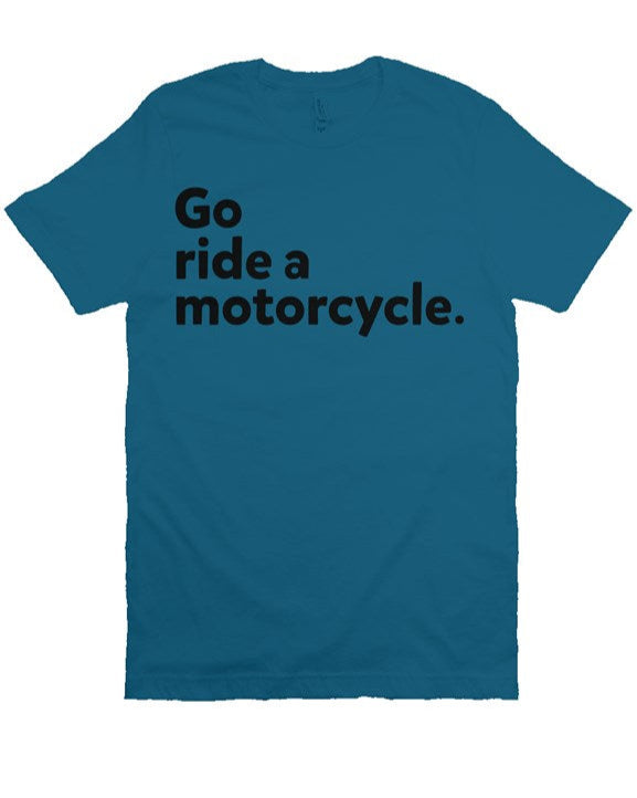 "Go Ride A Motorcycle" Shirt (black ink)